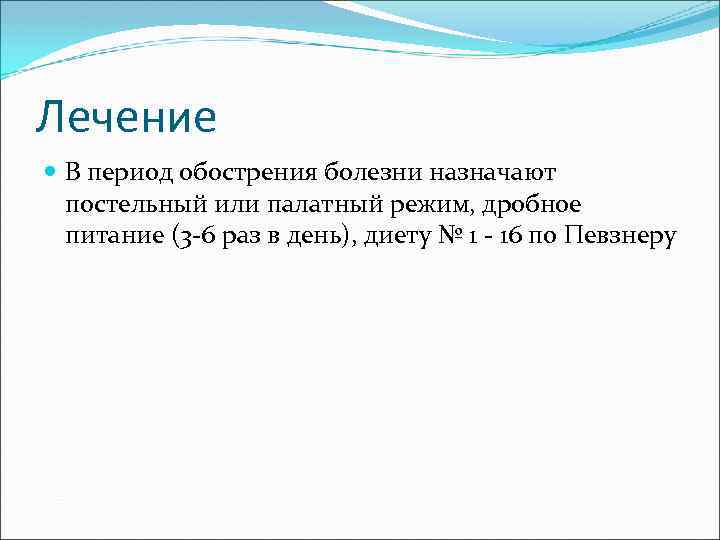 Лечение В период обострения болезни назначают постельный или палатный режим, дробное питание (3 6