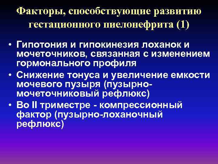 Факторы, способствующие развитию гестационного пиелонефрита (1) • Гипотония и гипокинезия лоханок и мочеточников, связанная