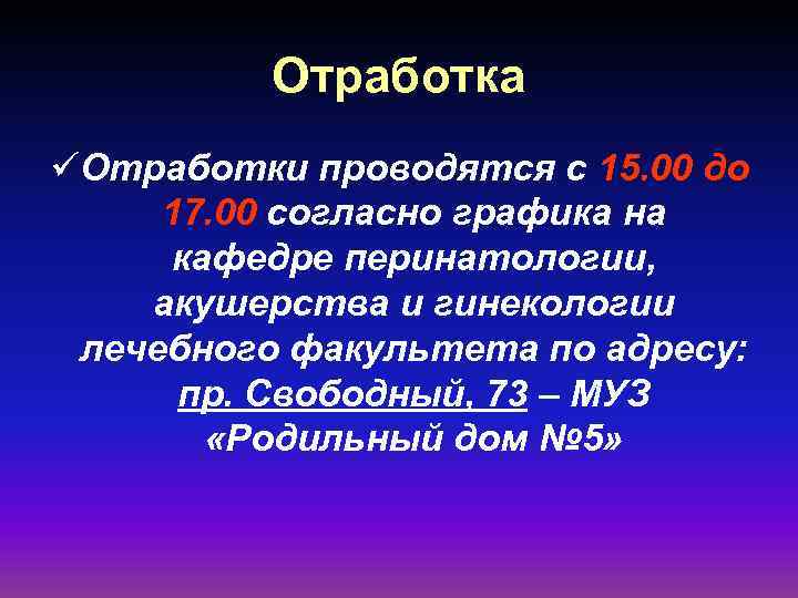 Отработка üОтработки проводятся с 15. 00 до 17. 00 согласно графика на кафедре перинатологии,