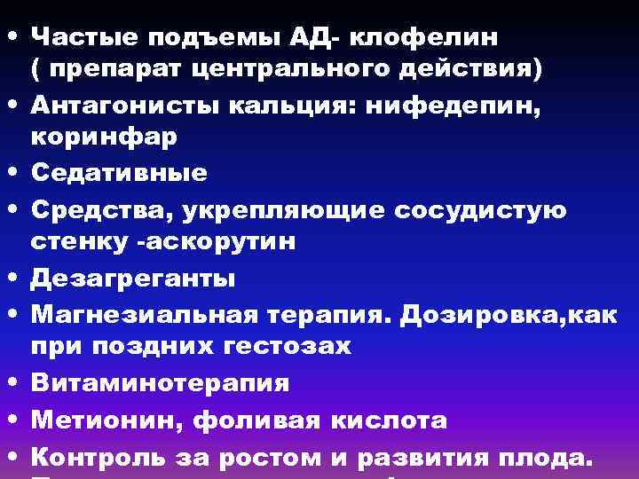  • Частые подъемы АД- клофелин ( препарат центрального действия) • Антагонисты кальция: нифедепин,