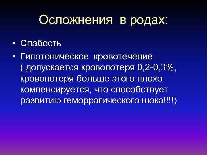 Осложнения в родах: • Слабость • Гипотоническое кровотечение ( допускается кровопотеря 0, 2 -0,