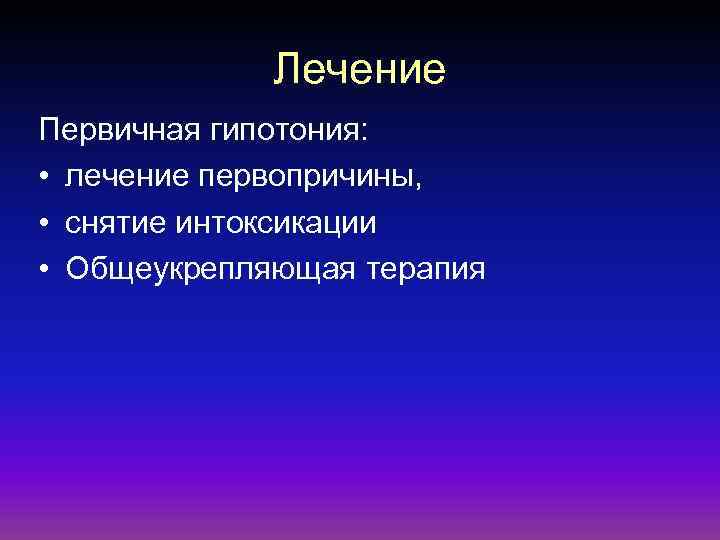 Лечение Первичная гипотония: • лечение первопричины, • снятие интоксикации • Общеукрепляющая терапия 