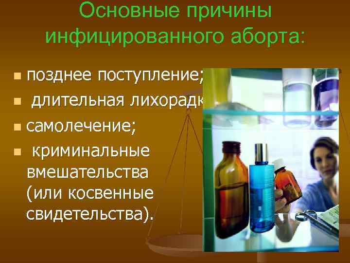 Основные причины инфицированного аборта: позднее поступление; n длительная лихорадка; n самолечение; n криминальные вмешательства