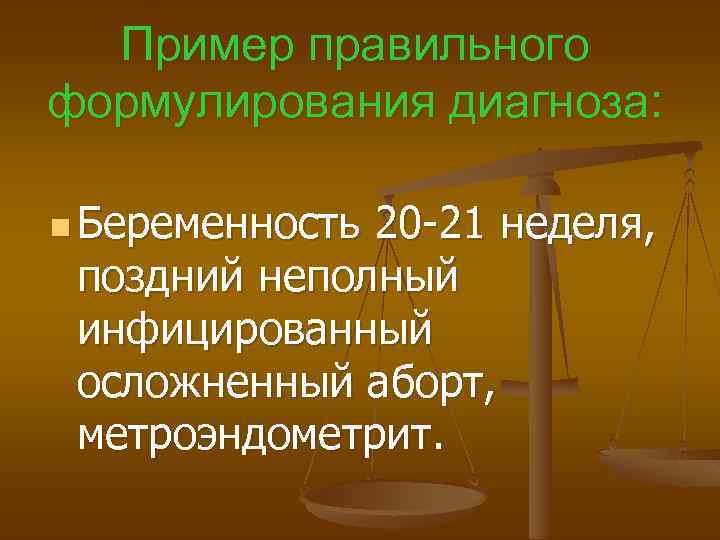 Пример правильного формулирования диагноза: n Беременность 20 -21 неделя, поздний неполный инфицированный осложненный аборт,