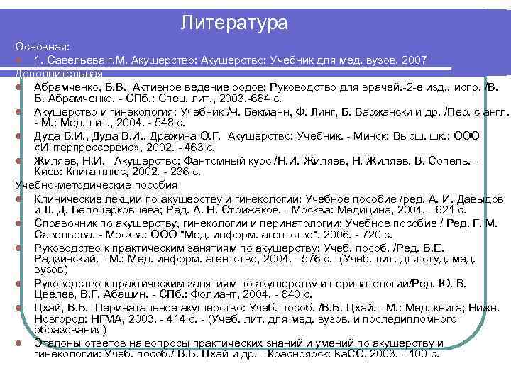 Литература Основная: l 1. Савельева г. М. Акушерство: Учебник для мед. вузов, 2007 Дополнительная