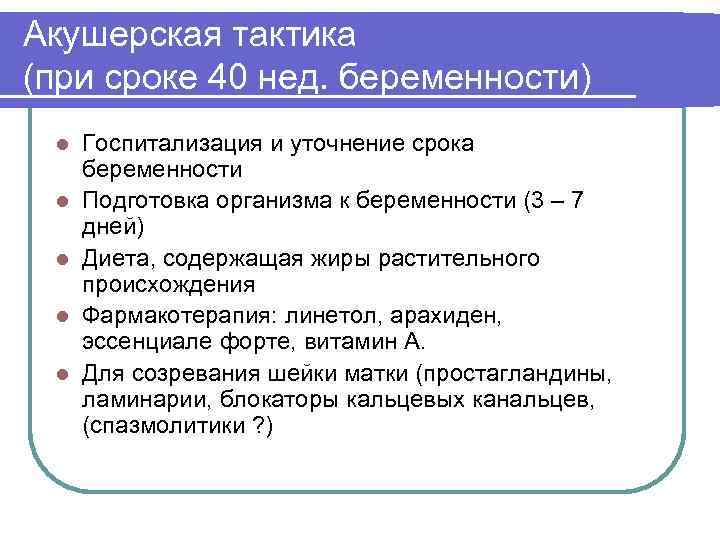 Акушерская тактика (при сроке 40 нед. беременности) l l l Госпитализация и уточнение срока