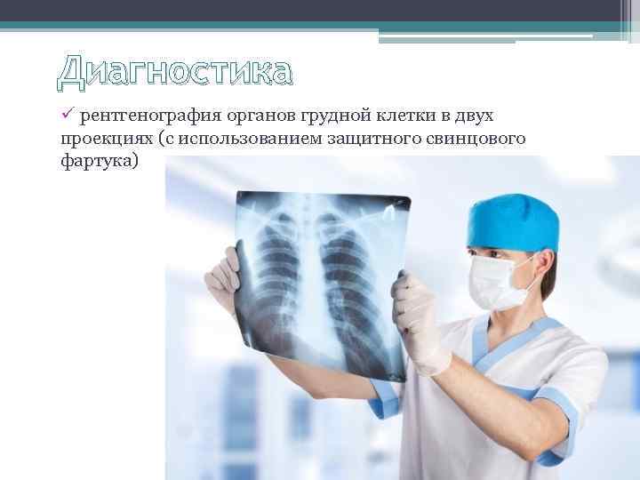 Диагностика ü рентгенография органов грудной клетки в двух проекциях (с использованием защитного свинцового фартука)
