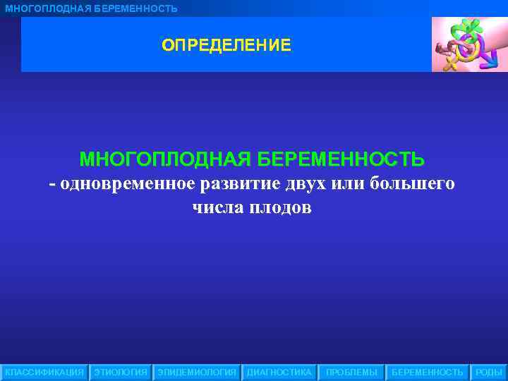 МНОГОПЛОДНАЯ БЕРЕМЕННОСТЬ ОПРЕДЕЛЕНИЕ МНОГОПЛОДНАЯ БЕРЕМЕННОСТЬ - одновременное развитие двух или большего числа плодов КЛАССИФИКАЦИЯ