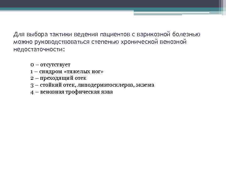 Для выбора тактики ведения пациентов с варикозной болезнью можно руководствоваться степенью хронической венозной недостаточности: