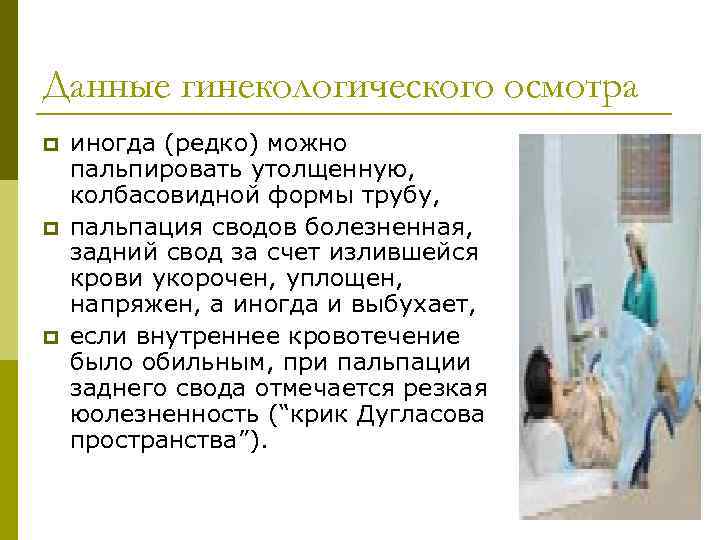 Данные гинекологического осмотра p p p иногда (редко) можно пальпировать утолщенную, колбасовидной формы трубу,