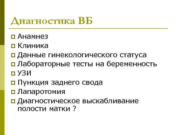 Диагностика ВБ Анамнез p Клиника p Данные гинекологического статуса p Лабораторные тесты на беременность