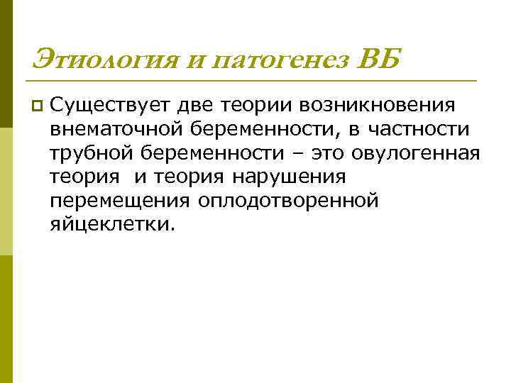 Этиология и патогенез ВБ p Существует две теории возникновения внематочной беременности, в частности трубной