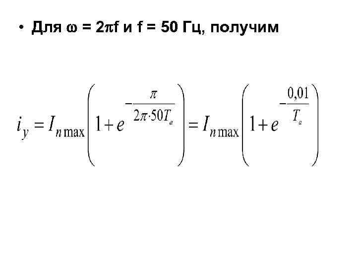  • Для = 2 f и f = 50 Гц, получим 