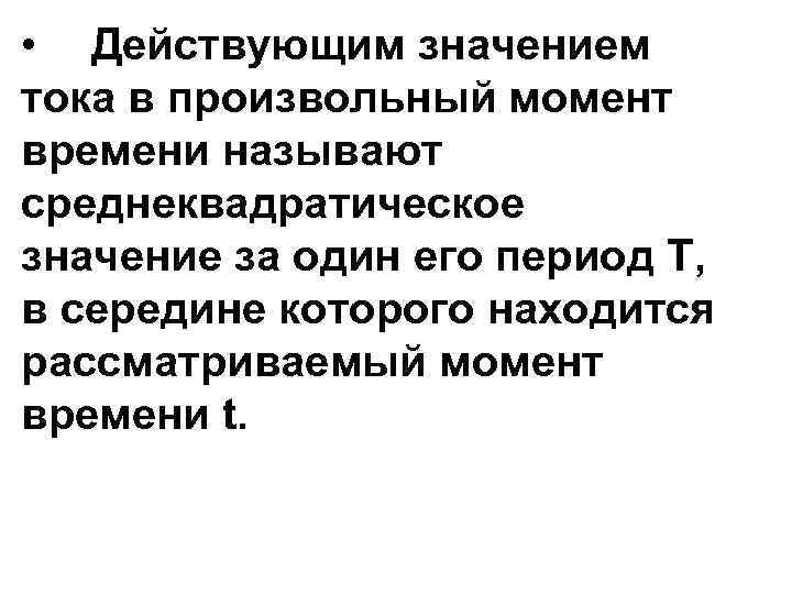  • Действующим значением тока в произвольный момент времени называют среднеквадратическое значение за один