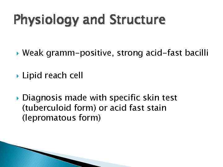 Physiology and Structure Weak gramm-positive, strong acid-fast bacilli Lipid reach cell Diagnosis made with
