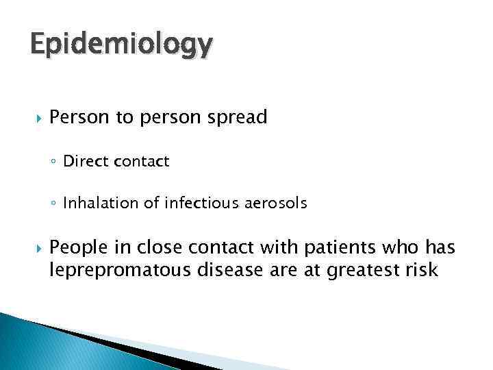 Epidemiology Person to person spread ◦ Direct contact ◦ Inhalation of infectious aerosols People