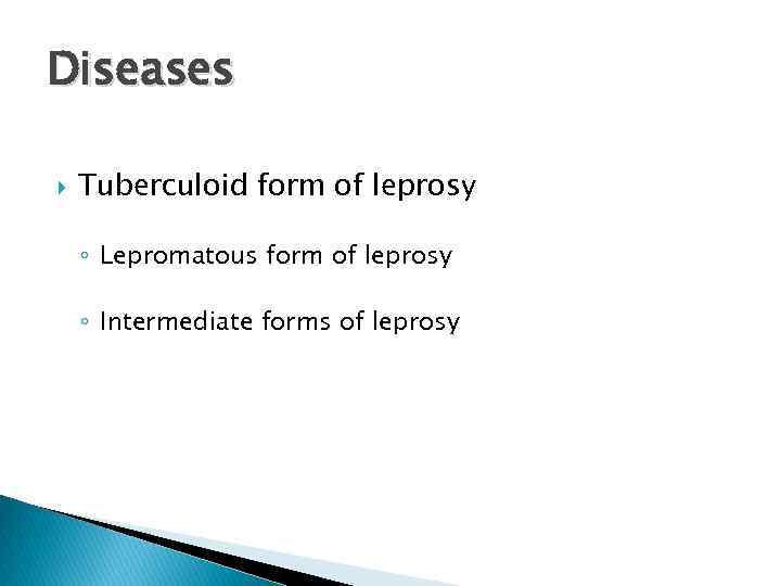 Diseases Tuberculoid form of leprosy ◦ Lepromatous form of leprosy ◦ Intermediate forms of