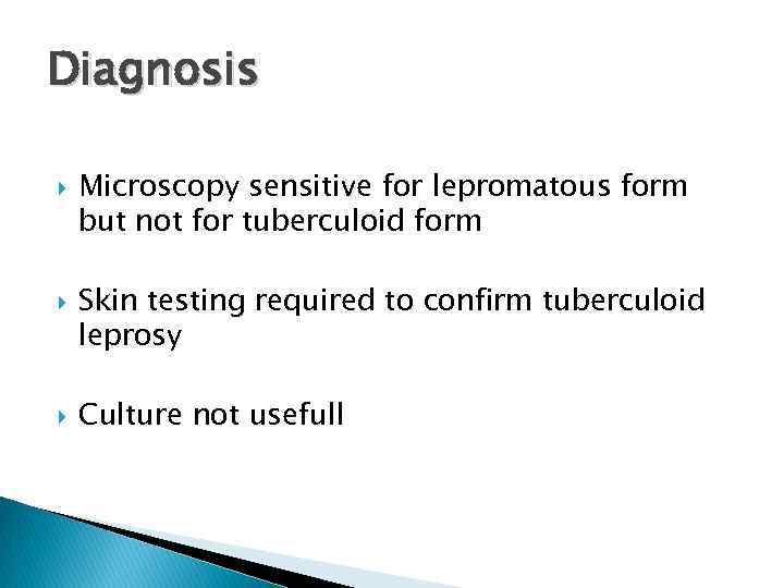Diagnosis Microscopy sensitive for lepromatous form but not for tuberculoid form Skin testing required