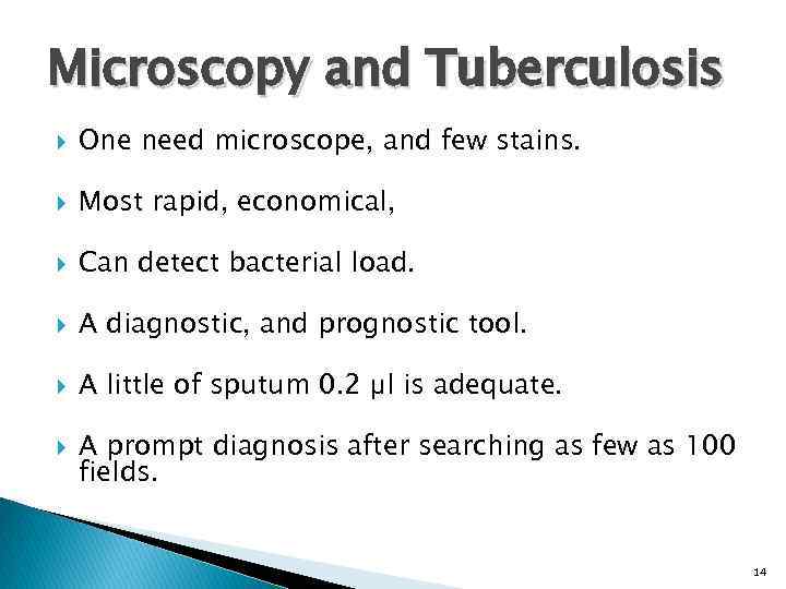 Microscopy and Tuberculosis One need microscope, and few stains. Most rapid, economical, Can detect