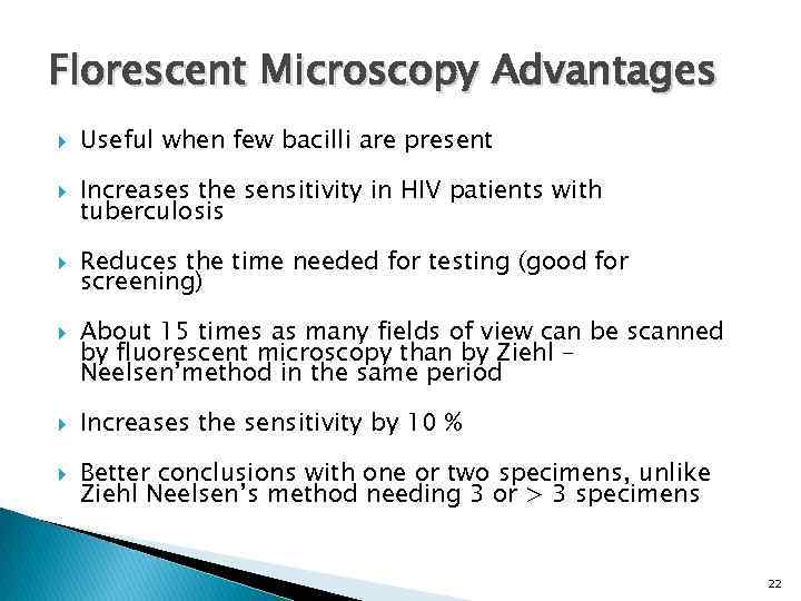 Florescent Microscopy Advantages Useful when few bacilli are present Increases the sensitivity in HIV