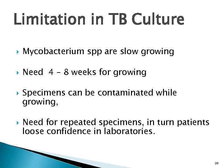 Limitation in TB Culture Mycobacterium spp are slow growing Need 4 – 8 weeks