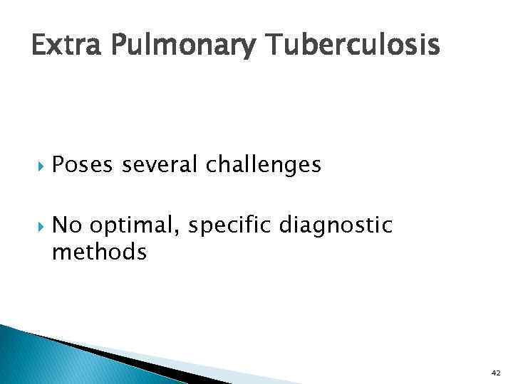 Extra Pulmonary Tuberculosis Poses several challenges No optimal, specific diagnostic methods 42 