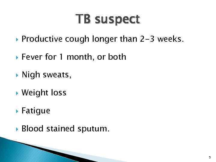 TB suspect Productive cough longer than 2 -3 weeks. Fever for 1 month, or