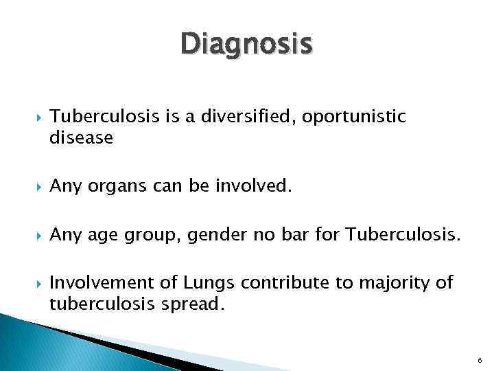 Diagnosis Tuberculosis is a diversified, oportunistic disease Any organs can be involved. Any age