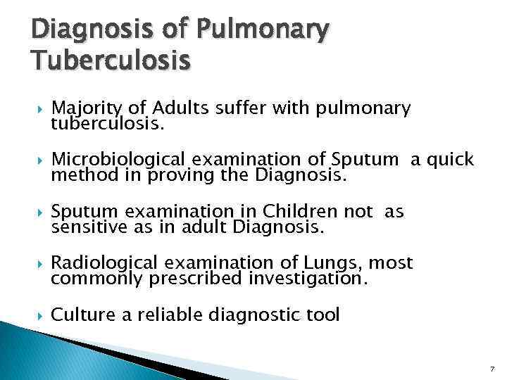 Diagnosis of Pulmonary Tuberculosis Majority of Adults suffer with pulmonary tuberculosis. Microbiological examination of