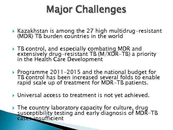 Major Challenges Kazakhstan is among the 27 high multidrug-resistant (MDR) TB burden countries in