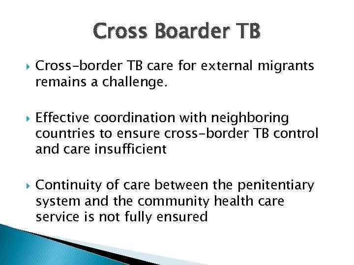 Cross Boarder TB Cross-border TB care for external migrants remains a challenge. Effective coordination