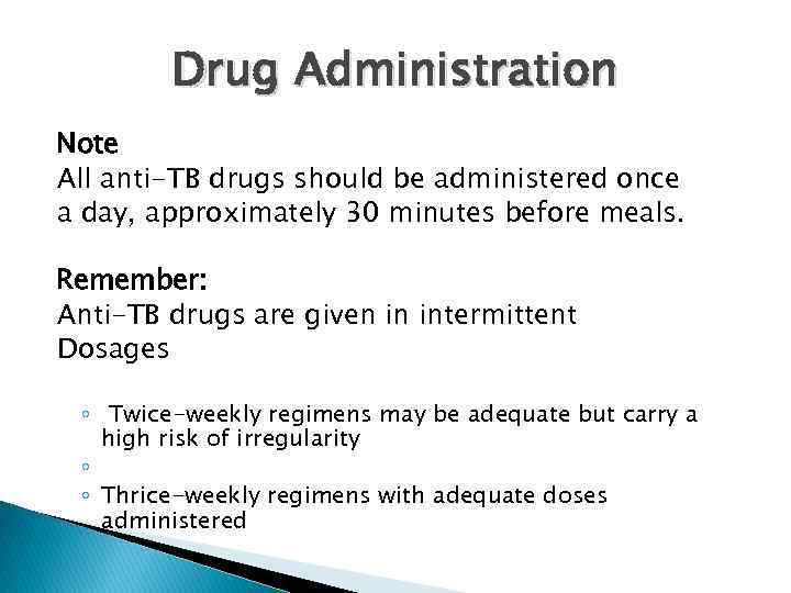 Drug Administration Note All anti-TB drugs should be administered once a day, approximately 30