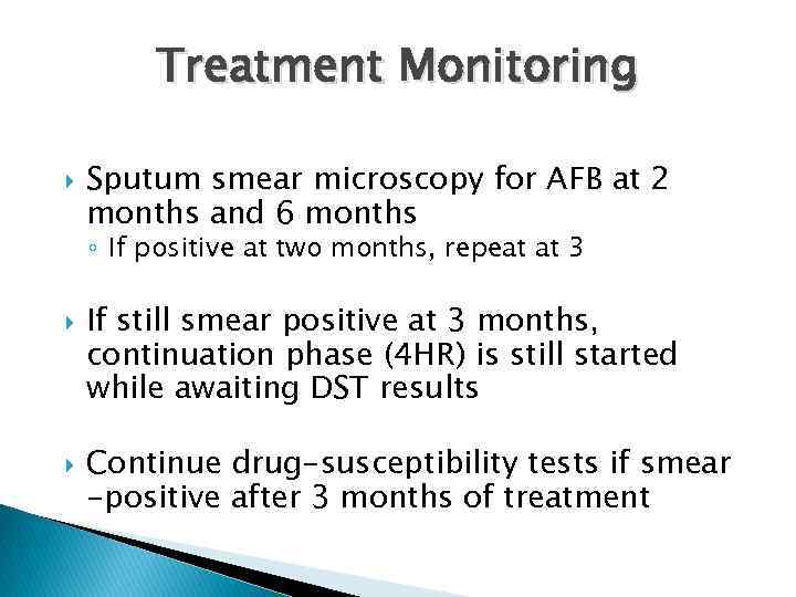 Treatment Monitoring Sputum smear microscopy for AFB at 2 months and 6 months ◦