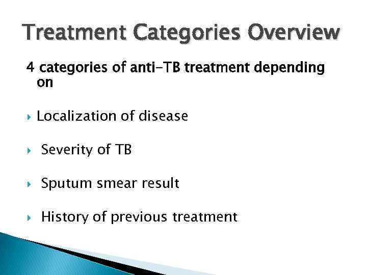 Treatment Categories Overview 4 categories of anti-TB treatment depending on Localization of disease Severity