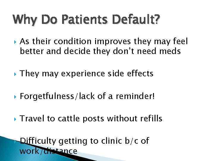 Why Do Patients Default? As their condition improves they may feel better and decide