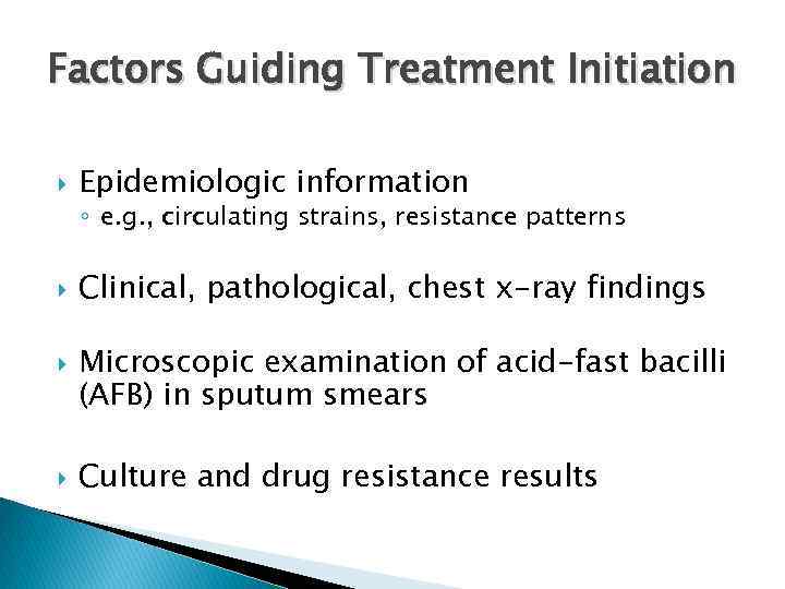 Factors Guiding Treatment Initiation Epidemiologic information ◦ e. g. , circulating strains, resistance patterns