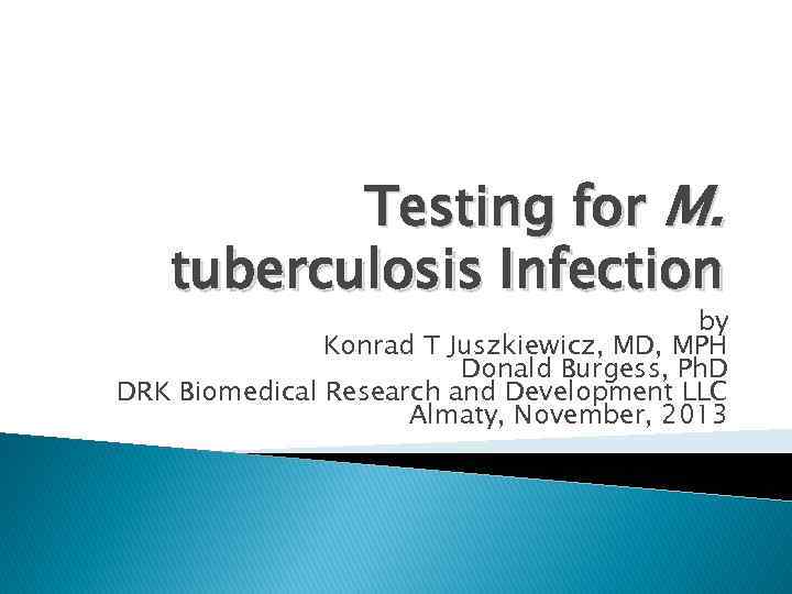 Testing for M. tuberculosis Infection by Konrad T Juszkiewicz, MD, MPH Donald Burgess, Ph.