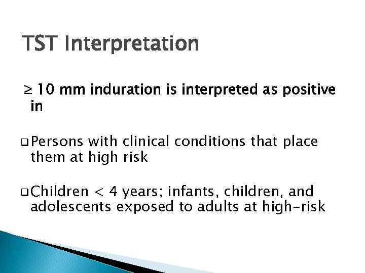 TST Interpretation 10 mm induration is interpreted as positive in q Persons with clinical