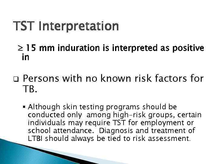 TST Interpretation 15 mm induration is interpreted as positive in q Persons with no