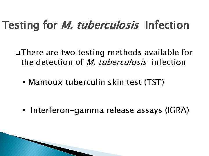 Testing for M. tuberculosis Infection q There are two testing methods available for the