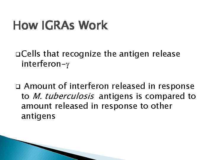 How IGRAs Work q Cells that recognize the antigen release interferon- q Amount of