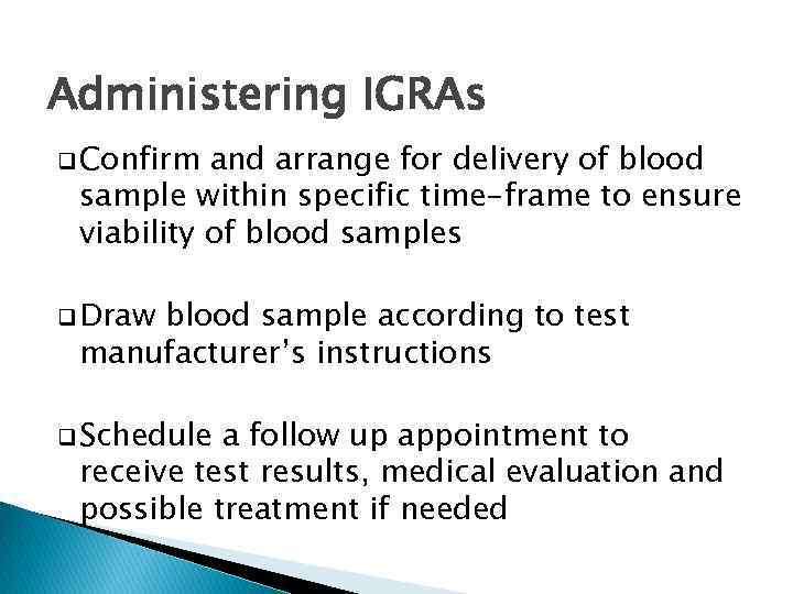 Administering IGRAs q Confirm and arrange for delivery of blood sample within specific time-frame