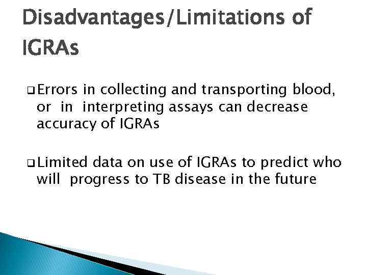 Disadvantages/Limitations of IGRAs q Errors in collecting and transporting blood, or in interpreting assays