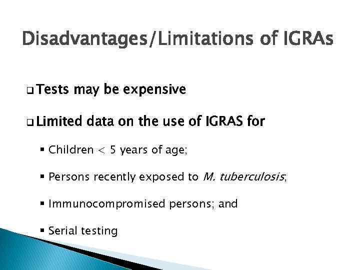 Disadvantages/Limitations of IGRAs q Tests may be expensive q Limited data on the use