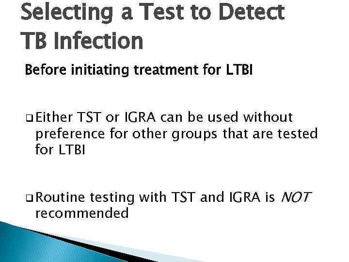 Selecting a Test to Detect TB Infection Before initiating treatment for LTBI q Either