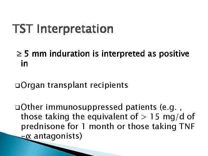 TST Interpretation 5 mm induration is interpreted as positive in q Organ q Other