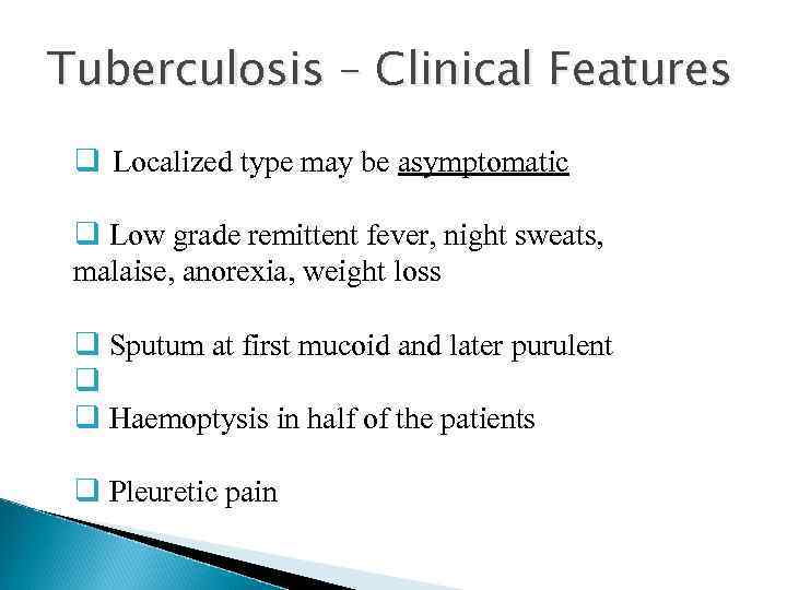 Tuberculosis – Clinical Features q Localized type may be asymptomatic q Low grade remittent