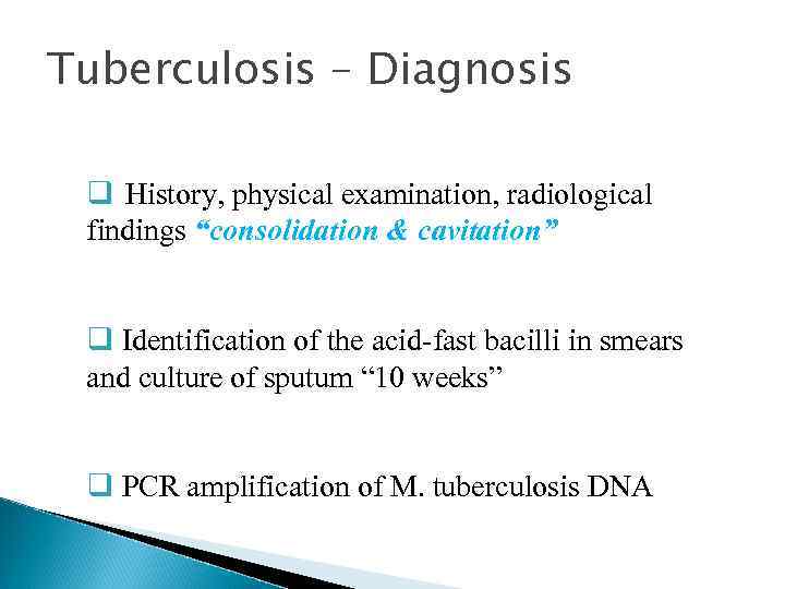 Tuberculosis – Diagnosis q History, physical examination, radiological findings “consolidation & cavitation” q Identification