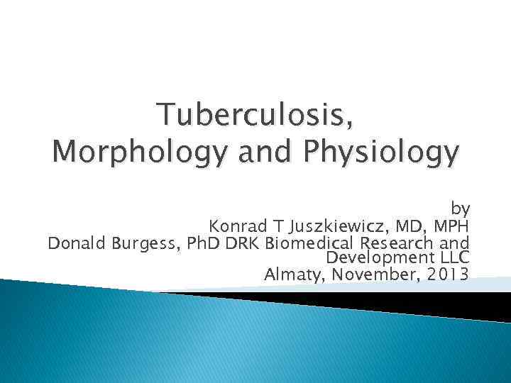 Tuberculosis, Morphology and Physiology by Konrad T Juszkiewicz, MD, MPH Donald Burgess, Ph. D