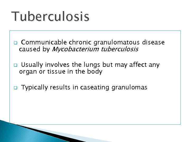 Tuberculosis q q q Communicable chronic granulomatous disease caused by Mycobacterium tuberculosis Usually involves